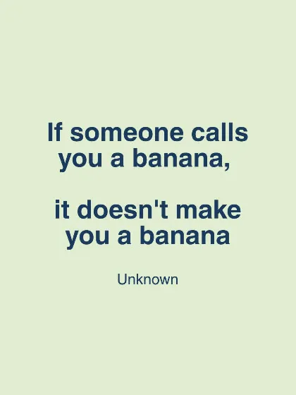 Instagram post: If someone calls you a banana, it doesn't make you a banana